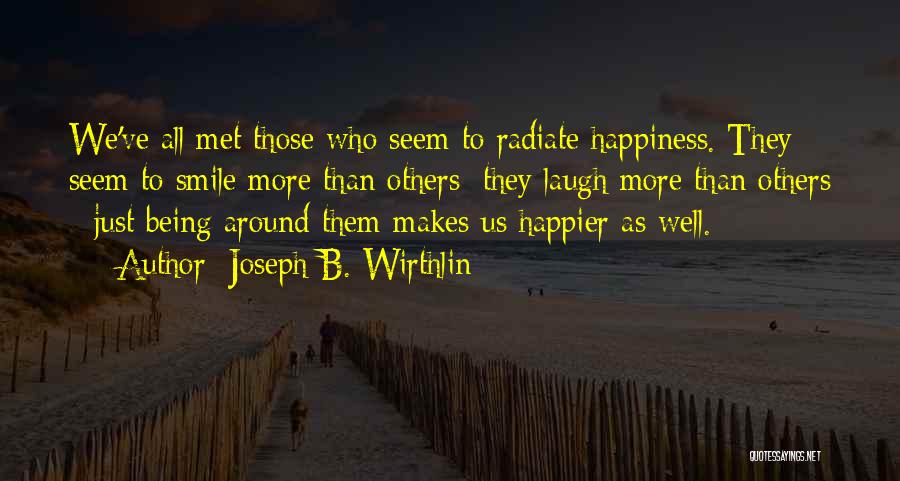 Joseph B. Wirthlin Quotes: We've All Met Those Who Seem To Radiate Happiness. They Seem To Smile More Than Others; They Laugh More Than