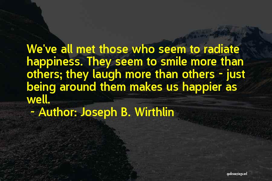 Joseph B. Wirthlin Quotes: We've All Met Those Who Seem To Radiate Happiness. They Seem To Smile More Than Others; They Laugh More Than