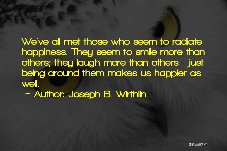 Joseph B. Wirthlin Quotes: We've All Met Those Who Seem To Radiate Happiness. They Seem To Smile More Than Others; They Laugh More Than