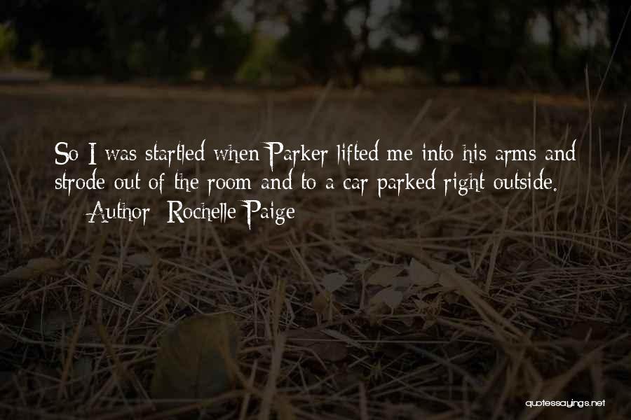 Rochelle Paige Quotes: So I Was Startled When Parker Lifted Me Into His Arms And Strode Out Of The Room And To A