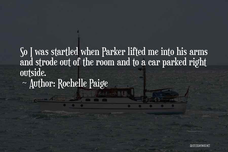 Rochelle Paige Quotes: So I Was Startled When Parker Lifted Me Into His Arms And Strode Out Of The Room And To A