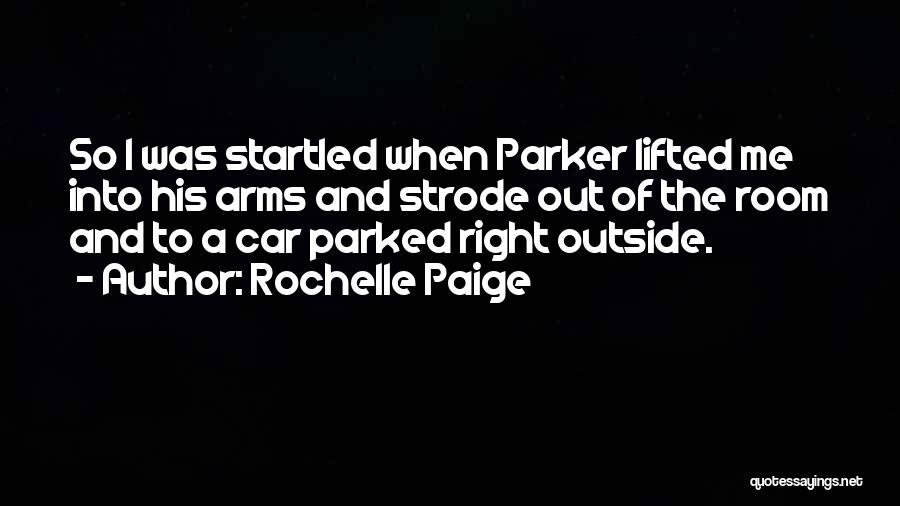 Rochelle Paige Quotes: So I Was Startled When Parker Lifted Me Into His Arms And Strode Out Of The Room And To A