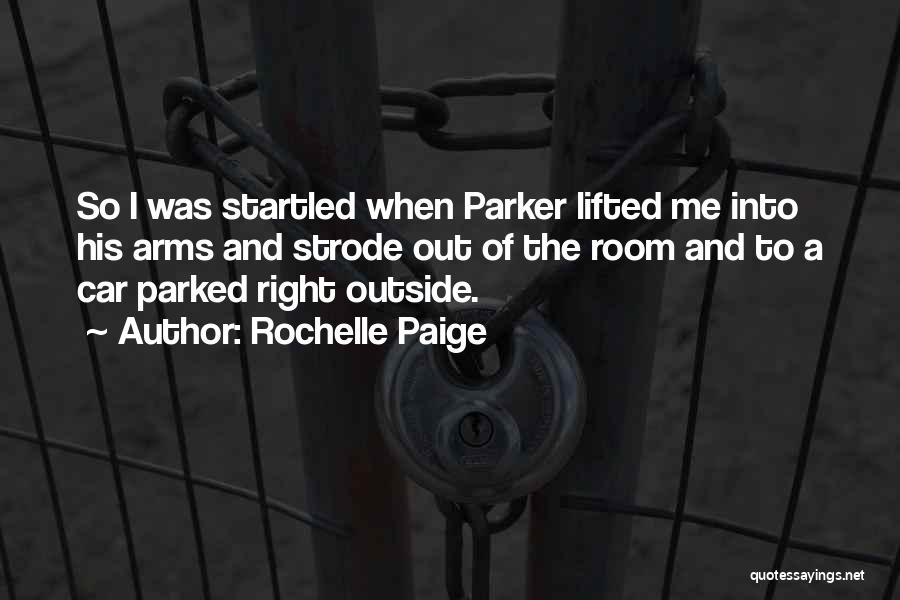 Rochelle Paige Quotes: So I Was Startled When Parker Lifted Me Into His Arms And Strode Out Of The Room And To A