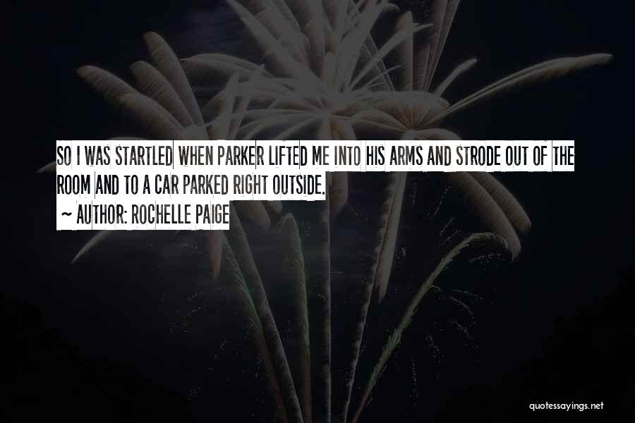 Rochelle Paige Quotes: So I Was Startled When Parker Lifted Me Into His Arms And Strode Out Of The Room And To A
