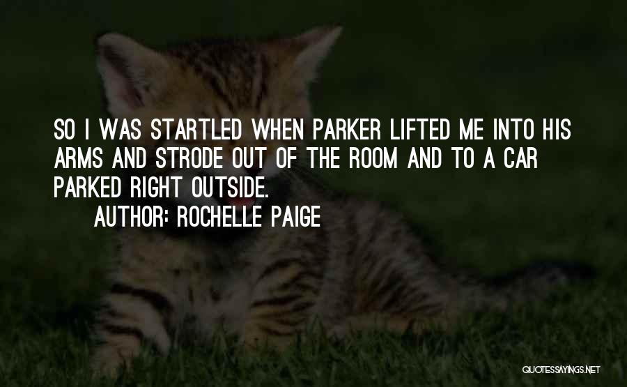 Rochelle Paige Quotes: So I Was Startled When Parker Lifted Me Into His Arms And Strode Out Of The Room And To A