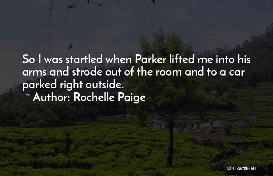 Rochelle Paige Quotes: So I Was Startled When Parker Lifted Me Into His Arms And Strode Out Of The Room And To A