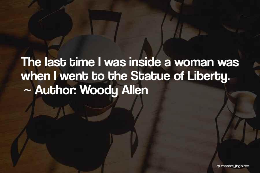 Woody Allen Quotes: The Last Time I Was Inside A Woman Was When I Went To The Statue Of Liberty.