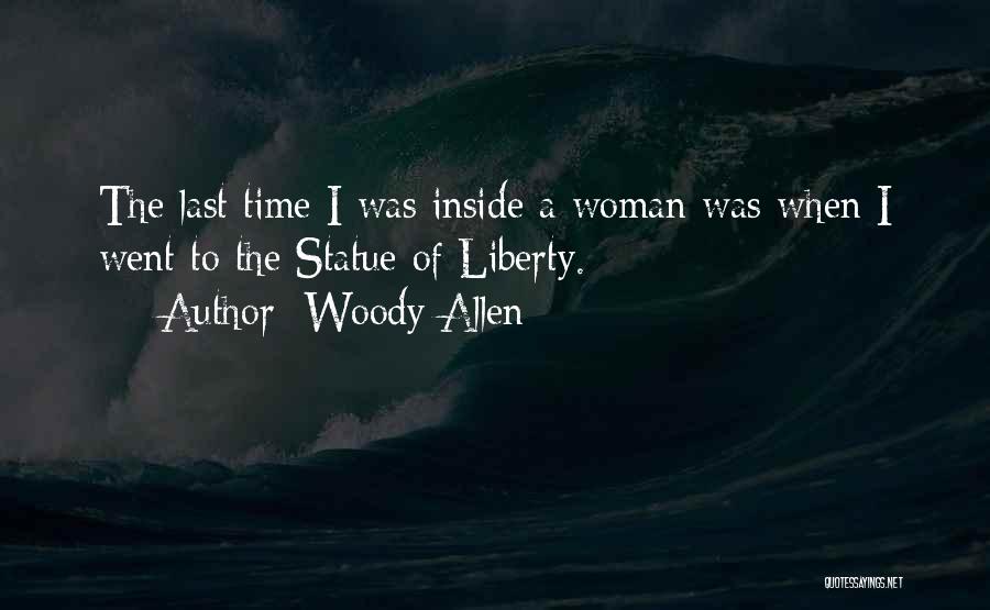 Woody Allen Quotes: The Last Time I Was Inside A Woman Was When I Went To The Statue Of Liberty.