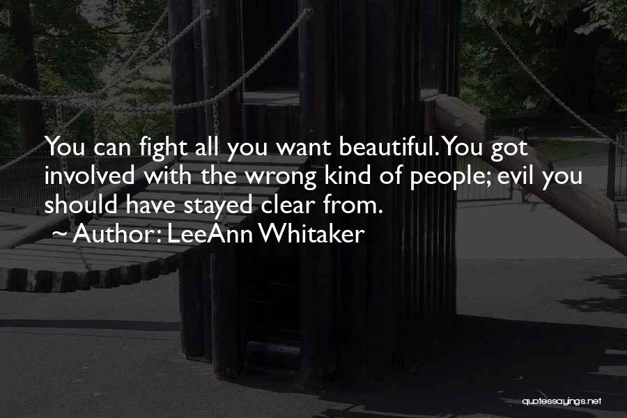 LeeAnn Whitaker Quotes: You Can Fight All You Want Beautiful. You Got Involved With The Wrong Kind Of People; Evil You Should Have