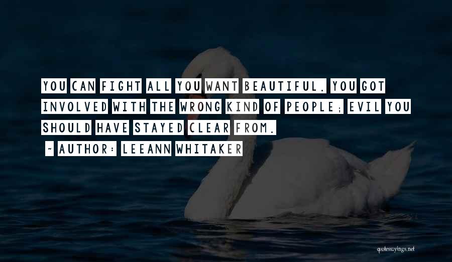 LeeAnn Whitaker Quotes: You Can Fight All You Want Beautiful. You Got Involved With The Wrong Kind Of People; Evil You Should Have