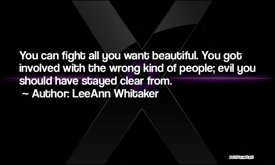 LeeAnn Whitaker Quotes: You Can Fight All You Want Beautiful. You Got Involved With The Wrong Kind Of People; Evil You Should Have