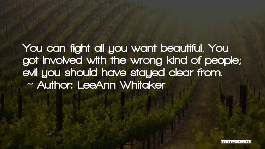 LeeAnn Whitaker Quotes: You Can Fight All You Want Beautiful. You Got Involved With The Wrong Kind Of People; Evil You Should Have