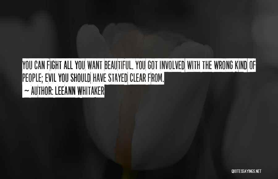 LeeAnn Whitaker Quotes: You Can Fight All You Want Beautiful. You Got Involved With The Wrong Kind Of People; Evil You Should Have