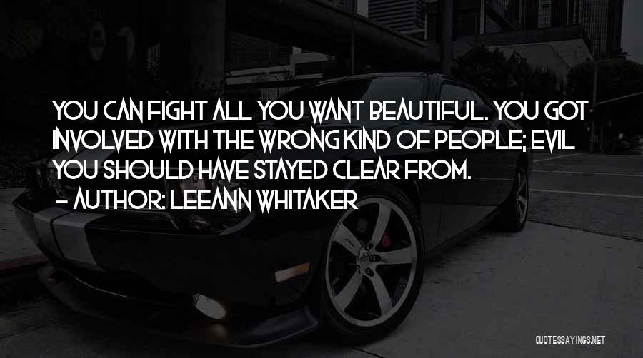 LeeAnn Whitaker Quotes: You Can Fight All You Want Beautiful. You Got Involved With The Wrong Kind Of People; Evil You Should Have