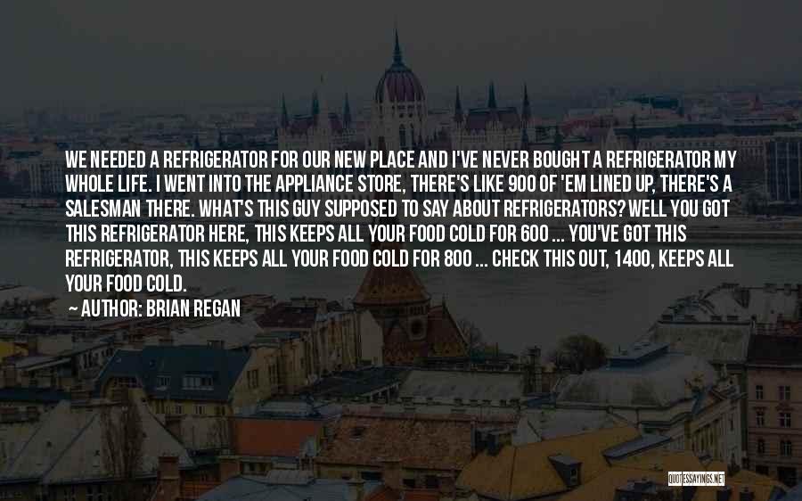 Brian Regan Quotes: We Needed A Refrigerator For Our New Place And I've Never Bought A Refrigerator My Whole Life. I Went Into