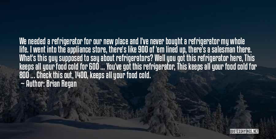 Brian Regan Quotes: We Needed A Refrigerator For Our New Place And I've Never Bought A Refrigerator My Whole Life. I Went Into
