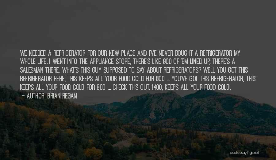 Brian Regan Quotes: We Needed A Refrigerator For Our New Place And I've Never Bought A Refrigerator My Whole Life. I Went Into