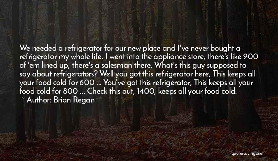 Brian Regan Quotes: We Needed A Refrigerator For Our New Place And I've Never Bought A Refrigerator My Whole Life. I Went Into
