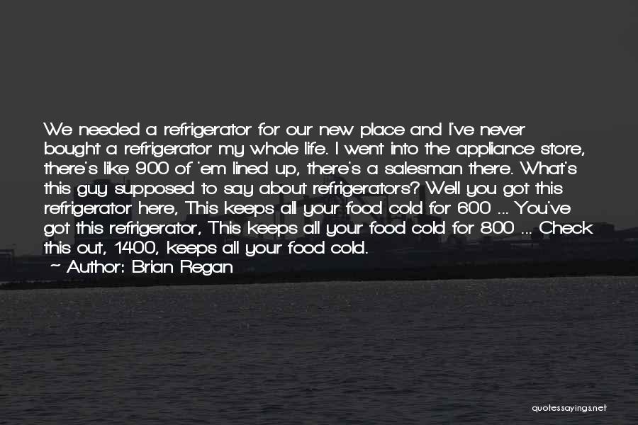Brian Regan Quotes: We Needed A Refrigerator For Our New Place And I've Never Bought A Refrigerator My Whole Life. I Went Into