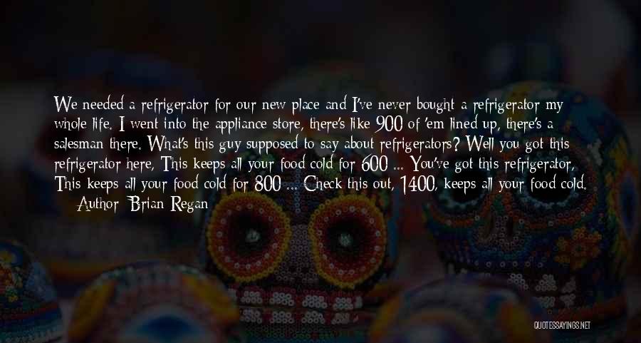 Brian Regan Quotes: We Needed A Refrigerator For Our New Place And I've Never Bought A Refrigerator My Whole Life. I Went Into