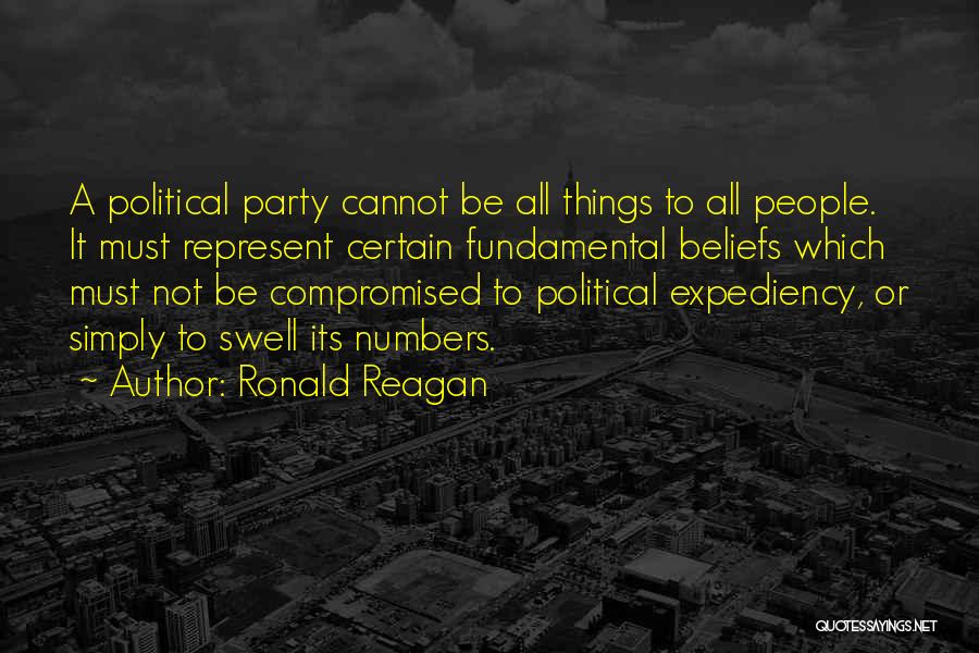 Ronald Reagan Quotes: A Political Party Cannot Be All Things To All People. It Must Represent Certain Fundamental Beliefs Which Must Not Be