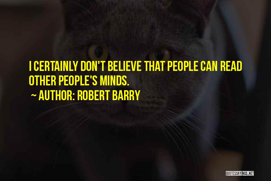 Robert Barry Quotes: I Certainly Don't Believe That People Can Read Other People's Minds.