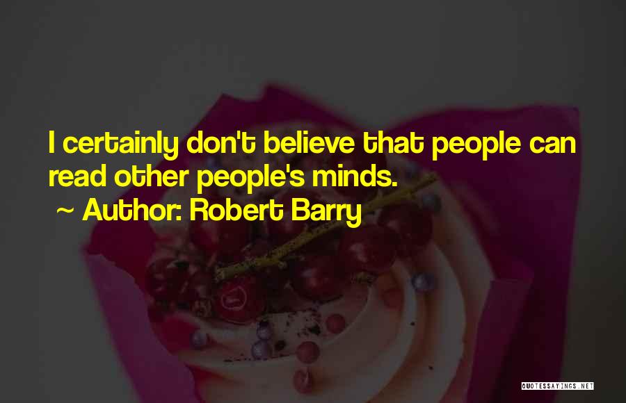 Robert Barry Quotes: I Certainly Don't Believe That People Can Read Other People's Minds.