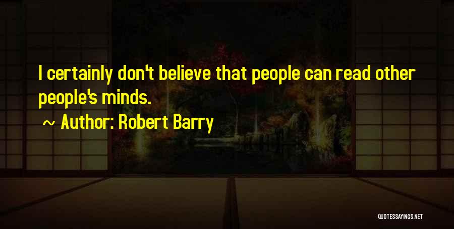 Robert Barry Quotes: I Certainly Don't Believe That People Can Read Other People's Minds.
