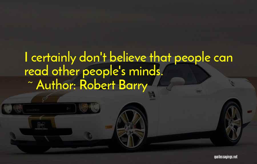 Robert Barry Quotes: I Certainly Don't Believe That People Can Read Other People's Minds.