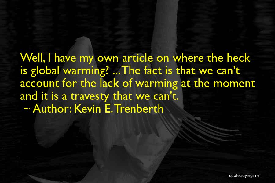 Kevin E. Trenberth Quotes: Well, I Have My Own Article On Where The Heck Is Global Warming? ... The Fact Is That We Can't