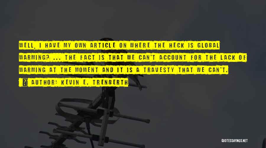 Kevin E. Trenberth Quotes: Well, I Have My Own Article On Where The Heck Is Global Warming? ... The Fact Is That We Can't