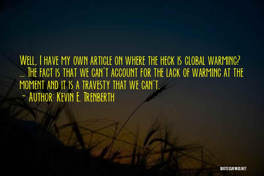 Kevin E. Trenberth Quotes: Well, I Have My Own Article On Where The Heck Is Global Warming? ... The Fact Is That We Can't