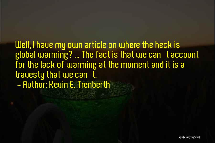 Kevin E. Trenberth Quotes: Well, I Have My Own Article On Where The Heck Is Global Warming? ... The Fact Is That We Can't