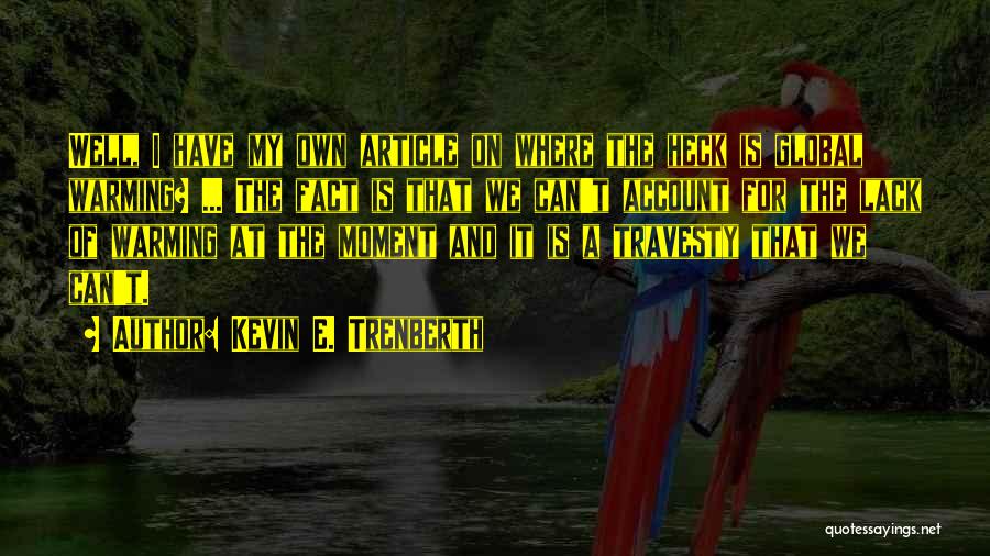 Kevin E. Trenberth Quotes: Well, I Have My Own Article On Where The Heck Is Global Warming? ... The Fact Is That We Can't