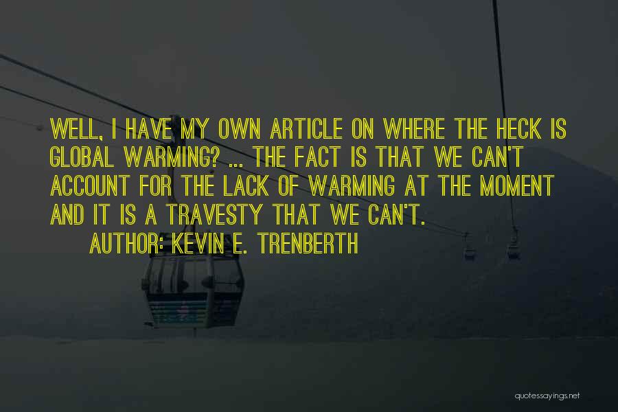 Kevin E. Trenberth Quotes: Well, I Have My Own Article On Where The Heck Is Global Warming? ... The Fact Is That We Can't