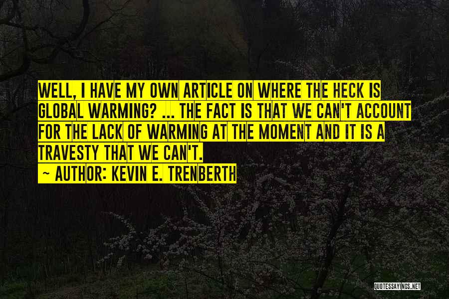 Kevin E. Trenberth Quotes: Well, I Have My Own Article On Where The Heck Is Global Warming? ... The Fact Is That We Can't