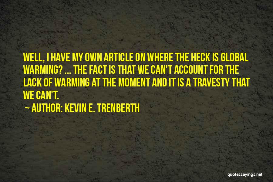 Kevin E. Trenberth Quotes: Well, I Have My Own Article On Where The Heck Is Global Warming? ... The Fact Is That We Can't