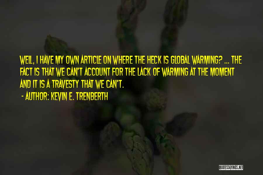 Kevin E. Trenberth Quotes: Well, I Have My Own Article On Where The Heck Is Global Warming? ... The Fact Is That We Can't