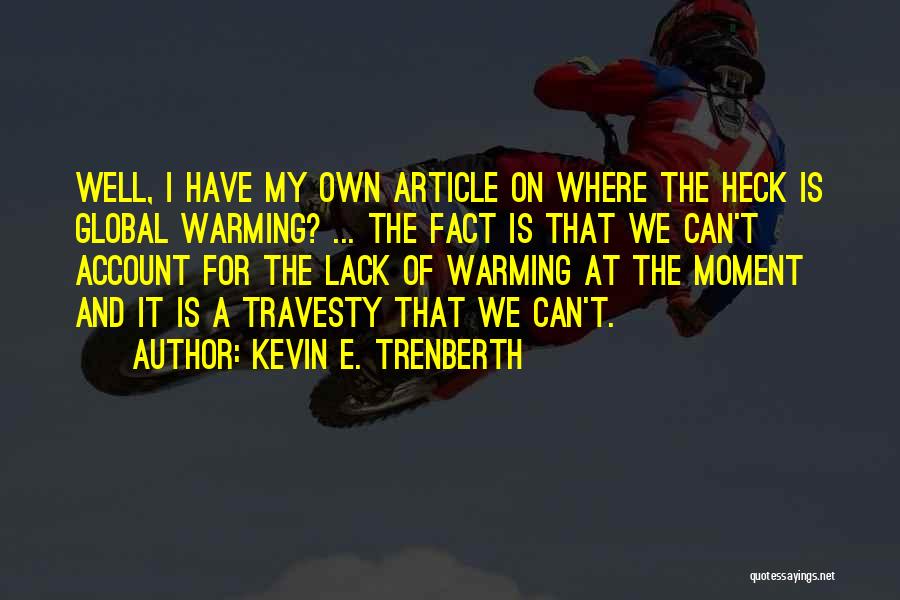 Kevin E. Trenberth Quotes: Well, I Have My Own Article On Where The Heck Is Global Warming? ... The Fact Is That We Can't