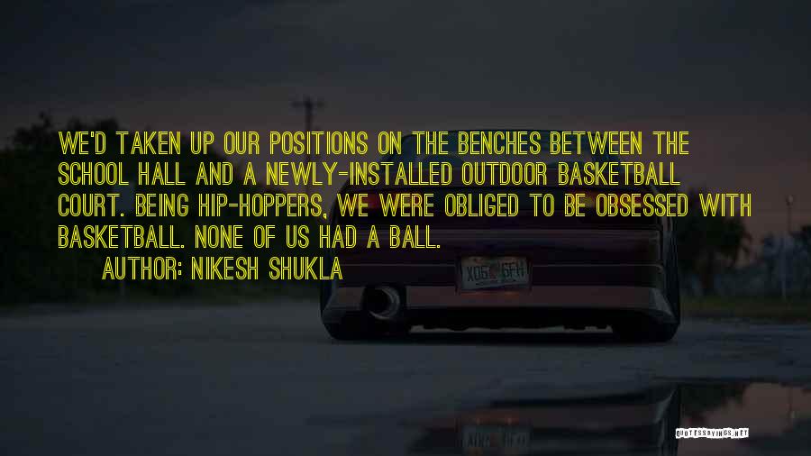 Nikesh Shukla Quotes: We'd Taken Up Our Positions On The Benches Between The School Hall And A Newly-installed Outdoor Basketball Court. Being Hip-hoppers,