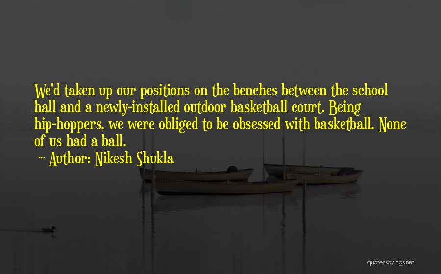 Nikesh Shukla Quotes: We'd Taken Up Our Positions On The Benches Between The School Hall And A Newly-installed Outdoor Basketball Court. Being Hip-hoppers,