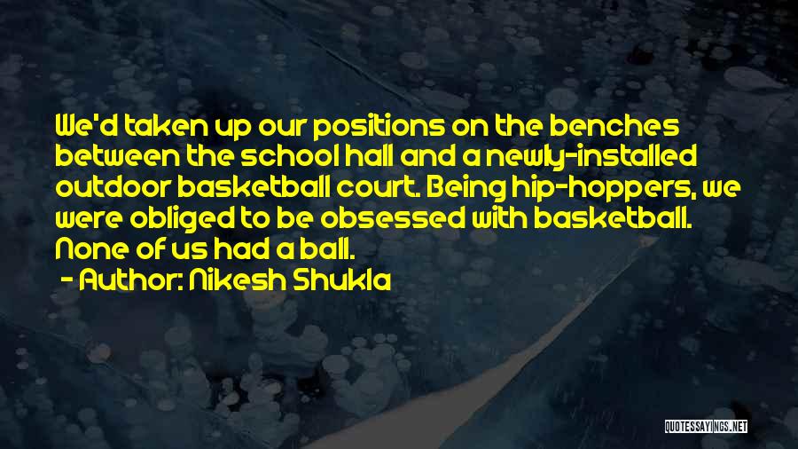 Nikesh Shukla Quotes: We'd Taken Up Our Positions On The Benches Between The School Hall And A Newly-installed Outdoor Basketball Court. Being Hip-hoppers,
