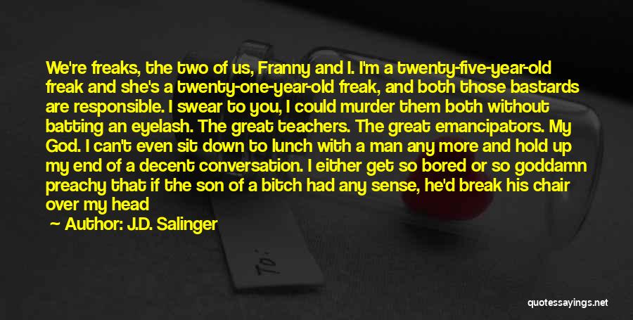 J.D. Salinger Quotes: We're Freaks, The Two Of Us, Franny And I. I'm A Twenty-five-year-old Freak And She's A Twenty-one-year-old Freak, And Both