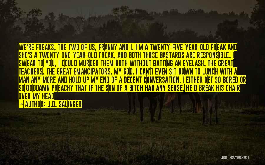 J.D. Salinger Quotes: We're Freaks, The Two Of Us, Franny And I. I'm A Twenty-five-year-old Freak And She's A Twenty-one-year-old Freak, And Both