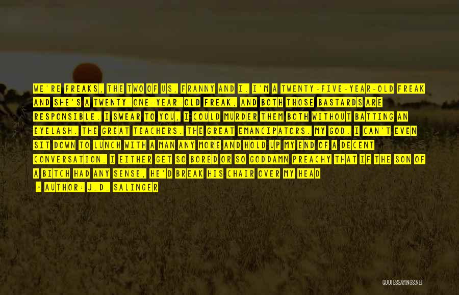 J.D. Salinger Quotes: We're Freaks, The Two Of Us, Franny And I. I'm A Twenty-five-year-old Freak And She's A Twenty-one-year-old Freak, And Both