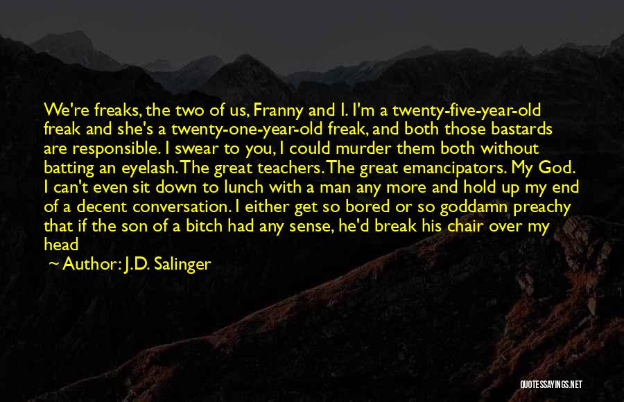 J.D. Salinger Quotes: We're Freaks, The Two Of Us, Franny And I. I'm A Twenty-five-year-old Freak And She's A Twenty-one-year-old Freak, And Both