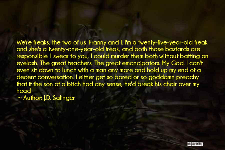 J.D. Salinger Quotes: We're Freaks, The Two Of Us, Franny And I. I'm A Twenty-five-year-old Freak And She's A Twenty-one-year-old Freak, And Both