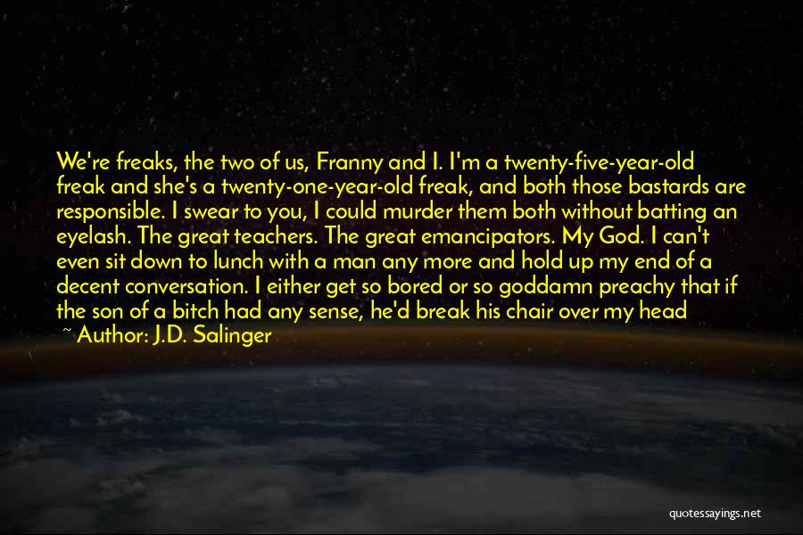 J.D. Salinger Quotes: We're Freaks, The Two Of Us, Franny And I. I'm A Twenty-five-year-old Freak And She's A Twenty-one-year-old Freak, And Both