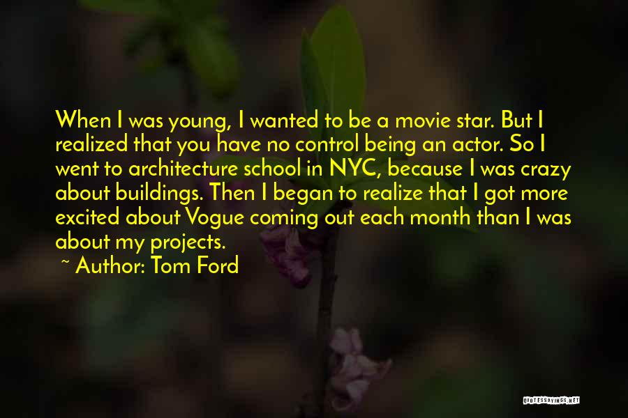 Tom Ford Quotes: When I Was Young, I Wanted To Be A Movie Star. But I Realized That You Have No Control Being