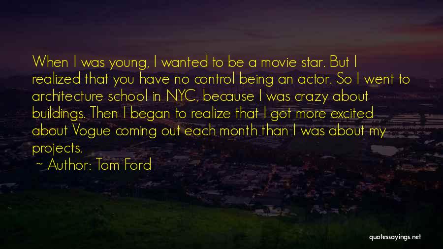 Tom Ford Quotes: When I Was Young, I Wanted To Be A Movie Star. But I Realized That You Have No Control Being